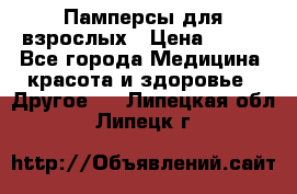 Памперсы для взрослых › Цена ­ 500 - Все города Медицина, красота и здоровье » Другое   . Липецкая обл.,Липецк г.